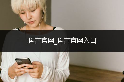 抖音官网_抖音官网入口